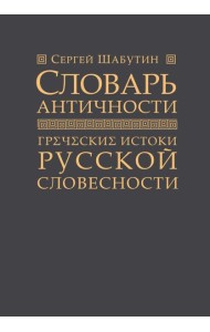 Словарь античности. Греческие истоки русской словесности