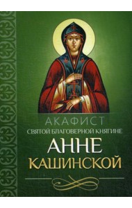 Акафист святой благоверной княгине Анне Кашинской