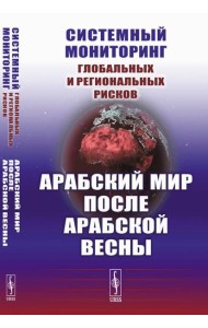 Системный мониторинг глобальных и региональных рисков. Арабский мир после Арабской весны. 4-е изд., стер