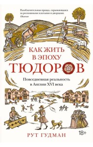 Как жить в эпоху Тюдоров. Повседневная реальность в Англии ХVI века