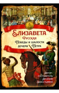 Елизавета Русская. Победы и шалости дочери Петра
