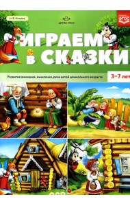 Играем в сказки. Развитие внимания, мышления, речи детей дошкольного возраста. 3-7 лет
