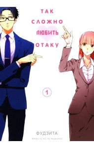 Так сложно любить отаку. Т. 1: манга. 4-е изд