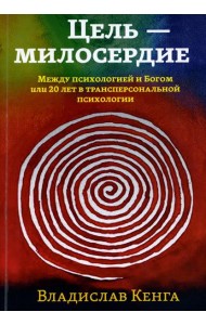 Цель - милосердие. Между психологией и Богом или 20 лет в трансперсональной психологии