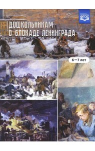 Дошкольникам о блокаде Ленинграда (6-7 лет): Учебно-наглядное пособие
