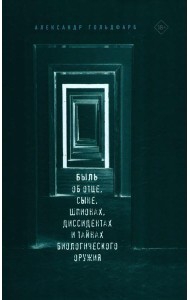Быль об отце, сыне, шпионах, диссидентах и тайнах биологического оружия