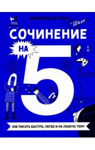 Сочинение на 5! Как писать быстро, легко и на любую тему