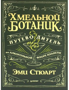 Хмельной ботаник. Путеводитель по алкогольной флоре планеты