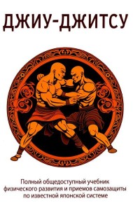Джиу-джитсу. Полный общедоступный учебник физического развития и приемов самозащиты по известной японской системе