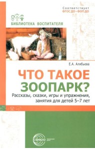 Что такое зоопарк? Рассказы, сказки, игры и упражнения, занятия для детей 5-7 лет