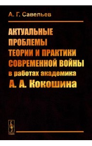 Актуальные проблемы теории и практики современной войны в работах академика А.А.Кокошина