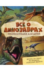 Все о динозаврах. Энциклопедия для детей