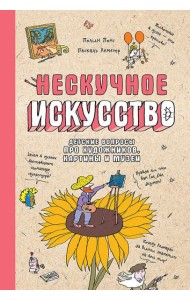 Нескучное искусство. Детские вопросы про художников, картины и музеи