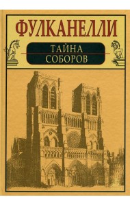 Тайна соборов и эзотерическое толкование герметических символов Великого Делания