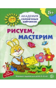 Академия солнечных зайчиков. Рисуем, мастерим. Развивающие задания и игра для детей 5-6 лет. ФГОС ДО