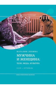 Мужчина и женщина: тело, мода, культура. СССР - оттепель. 4-е изд