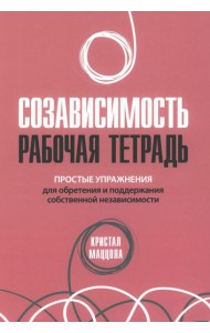 Созависимость: рабочая тетрадь. Простые упражнения для обретения и поддержания собственной независимости
