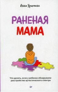Раненая мама. Что делать, если у ребенка обнаружили расстройство аутистического спектра