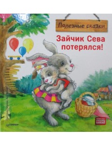 Зайчик Сева потерялся! Полезные сказки Зайчик Сева потерялся! Полезные сказки