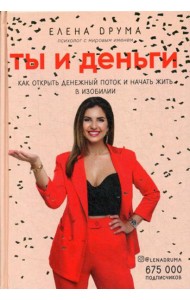 Ты и деньги. Как открыть денежный поток и начать жить в изобилии