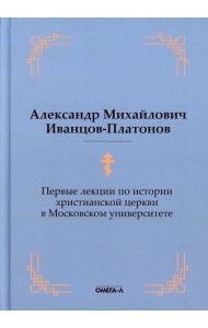 Первые лекции по истории христианской церкви в Московском университете (репринтное изд.)