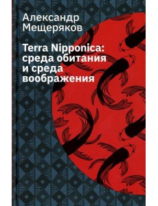 Terra Nipponica: среда обитания и среда воображения. 2-е изд., испр Terra Nipponica: среда обитания и среда воображения. 2-е изд., испр