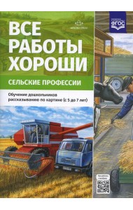 Все работы хороши. Сельские профессии. Обучение дошкольников рассказыванию по картине (5-7 лет) ФГОС