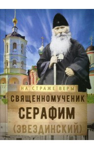 На страже Веры. Священномученик Серафим (Звездинский)