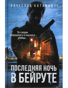 Последняя ночь в Бейруте: роман Последняя ночь в Бейруте: роман