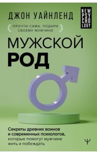 Мужской род. Секреты древних воинов и современных психологов, которые помогут мужчине жить и побеждать