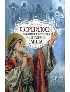 Свершилось! Сбывшиеся пророчества Ветхого Завета