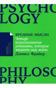 Вредные мысли: Четыре психологические установки, которые мешают нам жить
