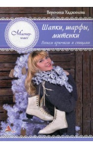 Шапки, шарфы, митенки. Вяжем крючком и спицами