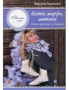 Шапки, шарфы, митенки. Вяжем крючком и спицами Шапки, шарфы, митенки. Вяжем крючком и спицами