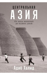 Центральная Азия: От века империй до наших дней