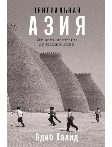 Центральная Азия: От века империй до наших дней