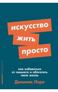 Искусство жить просто: Как избавиться от лишнего и обогатить свою жизнь