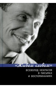 Живем словом. Всеволод Некрасов в письмах и воспоминаниях