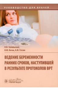 Ведение беременности ранних сроков, наступившей в результате протоколов ВРТ: руководство для врачей
