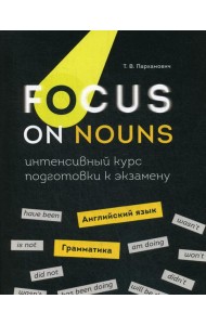 Focus on Nouns: английский язык. Грамматика. Интенсивный курс подготовки к экзамену