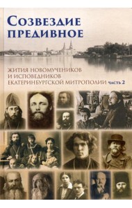 Созвездие предивное. Жития новомучеников и исповедников Екатеринбургской митрополии. В 2 ч. Ч. 2