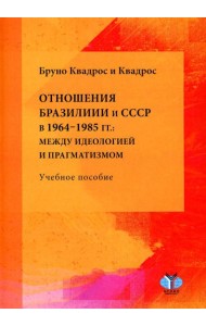 Отношения Бразилии и СССР в 1964–1985 гг.: между идеологией и прагматизмом: Учебное пособие