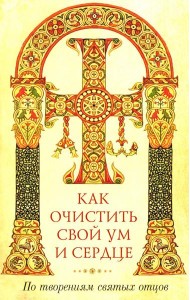 Как очистить свой ум и сердце. По творениям святых отцов