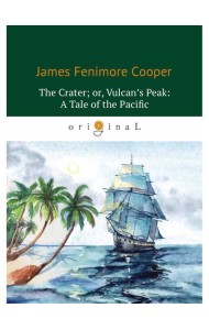 The Crater; or, Vulcan’s Peak: A Tale of the Pacific = Кратер, или Пик вулкана: на англ.яз