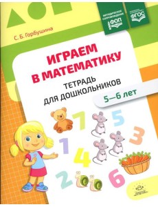 Играем в математику. Тетрадь для дошкольников (5-6 лет)