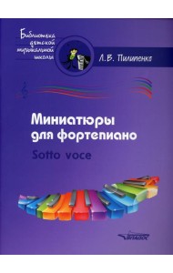 Миниатюры для фортепиано. Sotto voce: пособие для средних и старших классов ДМШ и ДШИ [ноты]