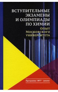 Вступительные экзамены и олимпиады по химии: опыт Московского университета: Учебное пособие. 3-е изд