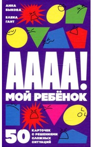 А-а-а-а! Мой ребенок: 50 карточек с решениями сложных ситуаций (+ листовка с инструкцией)