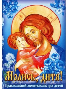 Молись, дитя! Православный молитвослов для детей