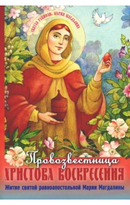 Провозвестница Христова Воскресения. Житие святой равноапостольной Марии Магдалины